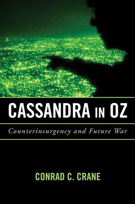 Cassandra in Oz: Counterinsurgency and Future War - Crane, Conrad Charles