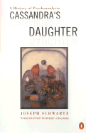 Cassandra's Daughter: A History of Psychoanalysis - Schwartz, Joseph, Ph.D.