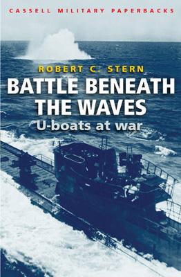 Cassell Military Classics: Battle Beneath the Waves: U-Boats at War - Stern, Robert