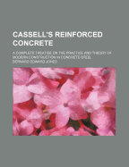 Cassell's Reinforced Concrete; A Complete Treatise on the Practice and Theory of Modern Construction in Concrete-Steel