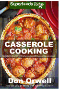 Casserole Cooking: 60 + Casserole Meals, Casseroles for Breakfast, Casserole Cookbook, Casseroles Quick and Easy, Wheat Free Diet, Heart Healthy Diet, Gluten Free Cooking, Antioxidants & Phytochemicals