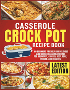Casserole Crockpot Cookbook: 60 Beginners Friendly and Delicious Slow Cooker Casserole Recipes for Breakfast, Chicken, Beef, Pork, Veggies, and Desserts