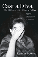 Cast a Diva: The Hidden Life of Maria Callas