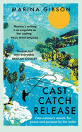 Cast Catch Release: One woman's search for peace and purpose by the water