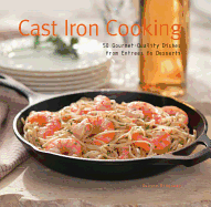 Cast Iron Cooking: 50 Gourmet-Quality Dishes from Entrees to Desserts