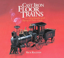 Cast Iron Floor Trains: An Encyclopedia with Rarity and Price Guide