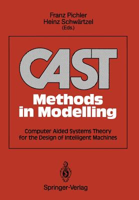 Cast Methods in Modelling: Computer Aided Systems Theory for the Design of Intelligent Machines - Pichler, Franz, and Schwrtzel, Heinz