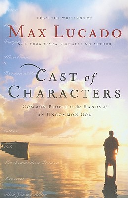 Cast of Characters: Common People in the Hands of an Uncommon God - Lucado, Max