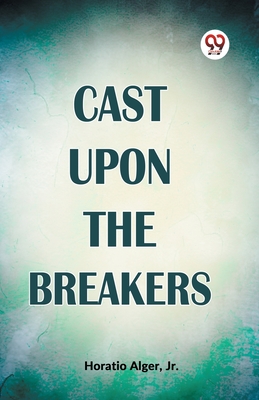 Cast Upon The Breakers - Alger, Horatio, Jr.