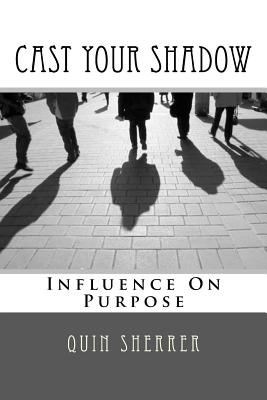 Cast Your Shadow: Influence on Purpose - Sherrer, Quin