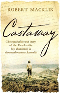 Castaway: The remarkable true story of the French cabin boy abandoned in nineteenth-century Australia