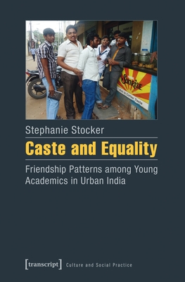 Caste and Equality - Friendship Patterns among Young Academics in Urban India - Stocker, Stephanie