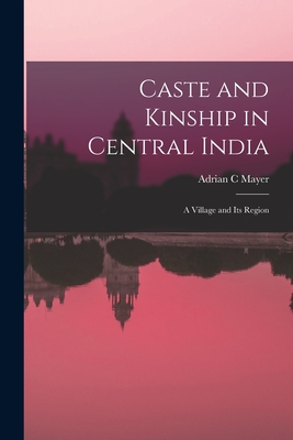 Caste and Kinship in Central India: a Village and Its Region - Mayer, Adrian C