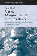 Caste, Marginalisation, and Resistance: The Politics of Identity of the Naths (Yogis) of Bengal and Assam