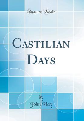 Castilian Days (Classic Reprint) - Hay, John, Dr.