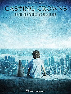 Casting Crowns - Until the Whole World Hears - Casting Crowns