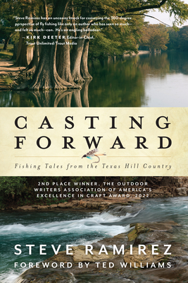Casting Forward: Fishing Tales from the Texas Hill Country - Ramirez, Steve, and Williams, Ted (Foreword by)