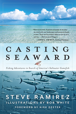 Casting Seaward: Fishing Adventures in Search of America's Saltwater Gamefish - Ramirez, Steve, and Deeter, Kirk (Foreword by)