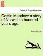 Castle Meadow: A Story of Norwich a Hundred Years Ago.