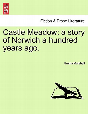 Castle Meadow: A Story of Norwich a Hundred Years Ago. - Marshall, Emma