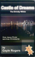 Castle of Dreams: The Divinity Within: How Jesus Christ Survives Christianity - Rogers, Gayle