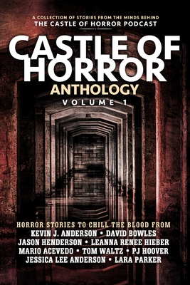 Castle of Horror Anthology Volume One: A Collection of Stories from the Minds behind the Castle of Horror Podcast - Anderson, Kevin J, and Anderson, Jessica Lee, and Bowles, David