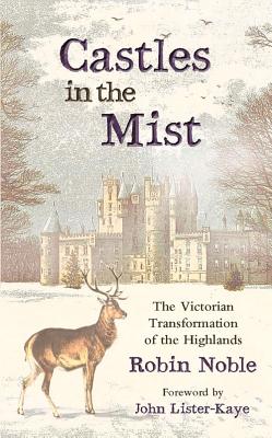 Castles in the Mist: The Victorian Transformation of the Highlands - Noble, Robin