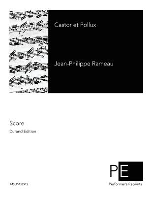 Castor et Pollux - Bernard, Pierre-Joseph, and Saint-Saens, Camille (Editor), and Chapuis, Auguste