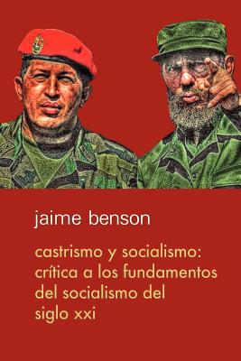 Castrismo y socialismo: Cr?tica a los fundamentos del socialismo del Siglo XXI - Mires, Fernando (Introduction by), and Benson, Jaime