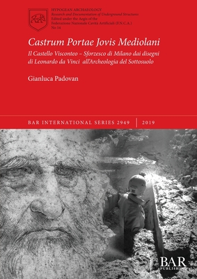 Castrum Portae Jovis Mediolani: Il Castello Visconteo - Sforzesco di Milano dai disegni di Leonardo da Vinci all'Archeologia del Sottosuolo - Padovan, Gianluca