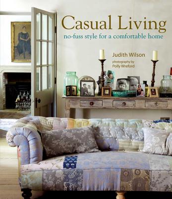Casual Living: No-Fuss Style for a Comfortable Home - Wilson, Judith