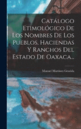 Catlogo Etimolgico De Los Nombres De Los Pueblos, Haciendas Y Ranchos Del Estado De Oaxaca...