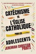 Catchisme de l'glise catholique pour les adolescents: Guide pour adolescents sur les croyances, les traditions et les critures catholiques