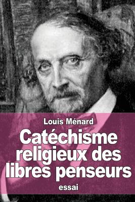 Catchisme religieux des libres penseurs - Mnard, Louis