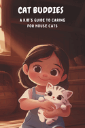 Cat Buddies: A Kid's Guide to Caring for House Cats