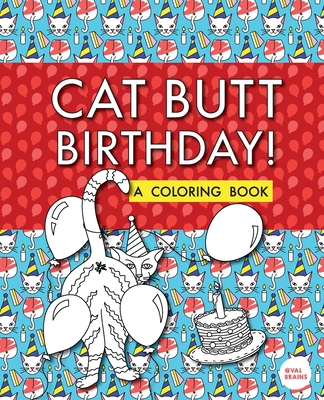 Cat Butt Birthday: A Coloring Book - Brains, Val