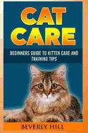 Cat Care: Beginners Guide to Kitten Care and Training Tips