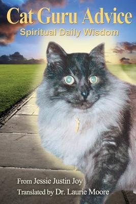 Cat Guru Advice: Spiritual Daily Wisdom - Joy, Jessie Justin, and Moore, Laurie Alison