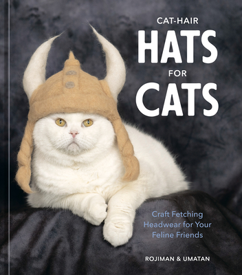 Cat-Hair Hats for Cats: Craft Fetching Headwear for Your Feline Friends - Rojiman & Umatan