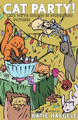 Cat Party!: Cats We've Known in Words and Pictures - Haegele, Katie (Editor)