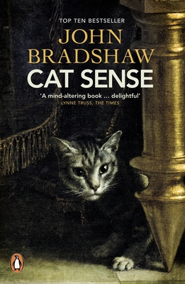 Cat Sense: The Feline Enigma Revealed - Bradshaw, John