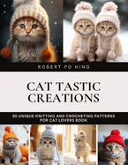 Cat tastic Creations: 30 Unique Knitting and Crocheting Patterns for Cat Lovers Book