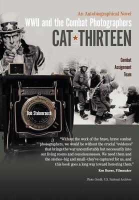 Cat Thirteen: An Autobiographical Novel of a Combat Photographer in World War II - Stubenrauch, Bob