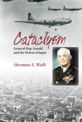 Cataclysm: General Hap Arnold and the Defeat of Japan - Wolk, Herman S