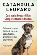 Catahoula Leopard. Catahoula Leopard Dog Dog Complete Owners Manual. Catahoula Leopard Dog Book for Care, Costs, Feeding, Grooming, Health and Training.