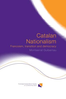 Catalan Nationalism: Francoism, Transition and Democracy - Guibernau, Montserrat