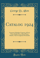 Catalog 1924: Vermont's Hardiest Varieties of Fruit Trees, Shade Trees, Berry Plants, Shrubs, Vines Evergreens Perennials (Classic Reprint)