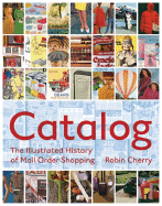 Catalog: An Illustrated History of Mail-Order Shopping