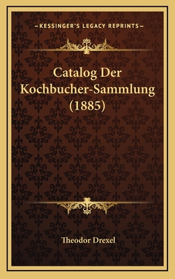 Catalog Der Kochbucher-Sammlung (1885) - Drexel, Theodor