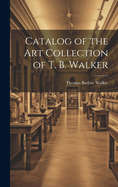 Catalog of the Art Collection of T. B. Walker